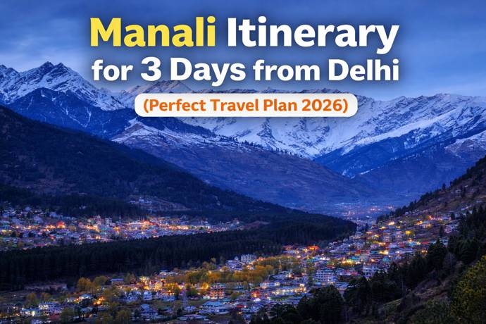 The Perfect Manali Itinerary For 3 Days: Explore, Experience & Enjoy